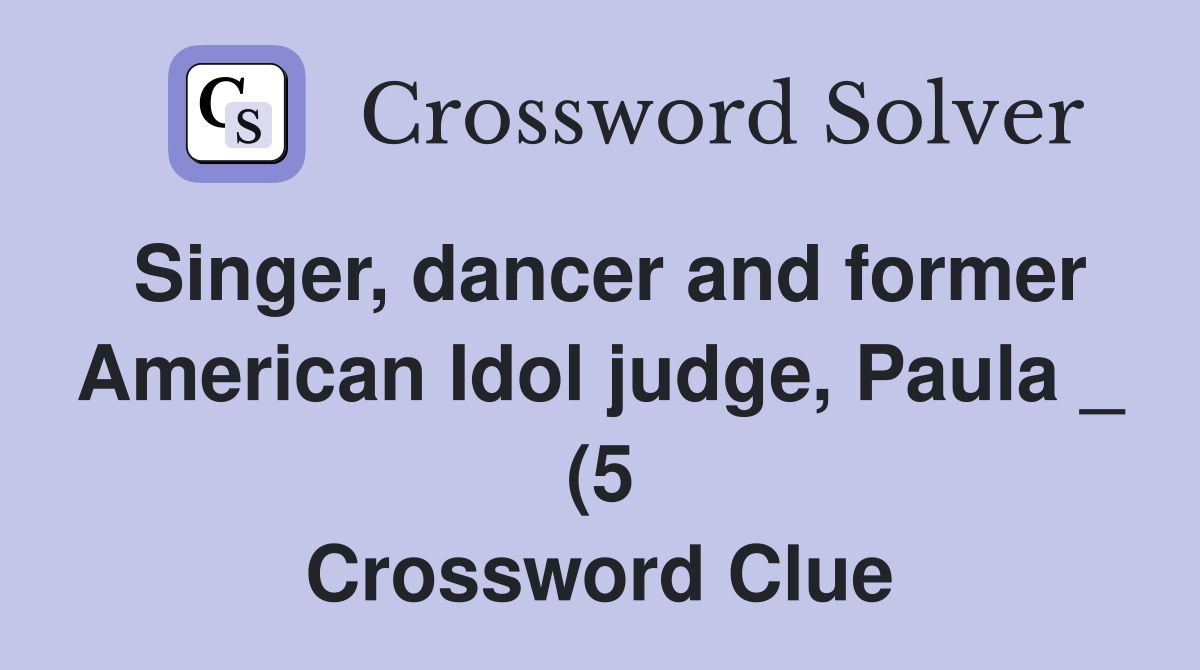 Singer dancer and former American Idol judge Paula (5) Crossword Singer dancer and former American Idol judge Paula (5) Crossword